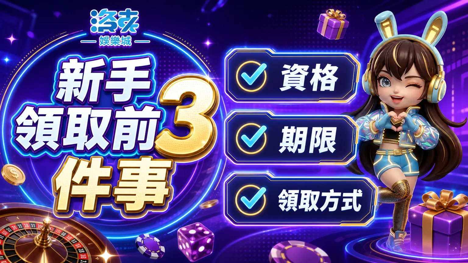 洛克娛樂城新手優惠領取前資格期限領取方式檢查